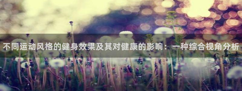 vsport体育：不同运动风格的健身效果及其对健康的影响：一种综合视角分析