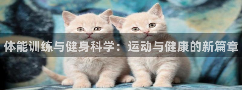 vsport体育在线官网：体能训练与健身科学：运动与健康的新篇章
